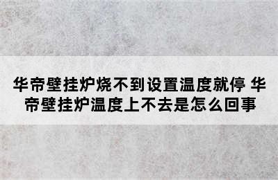 华帝壁挂炉烧不到设置温度就停 华帝壁挂炉温度上不去是怎么回事